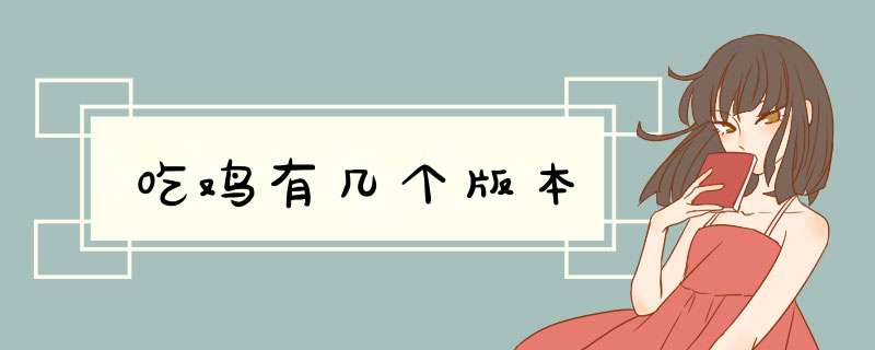 吃鸡有几个版本