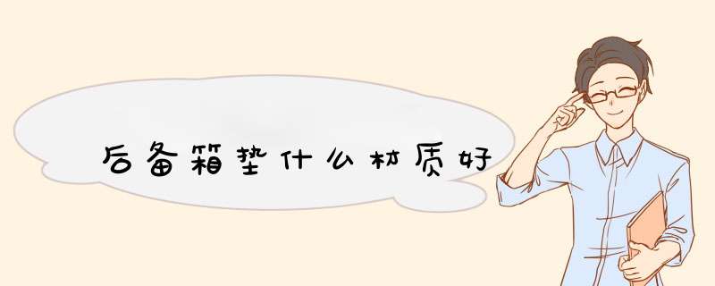 后备箱垫什么材质好