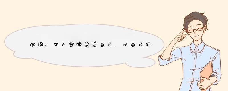 向阁：女人要学会爱自己，对自己好点