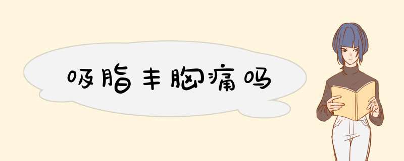 吸脂丰胸痛吗