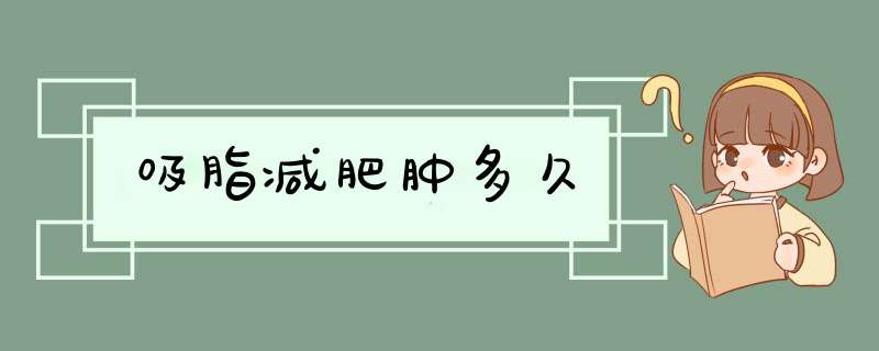 吸脂减肥肿多久