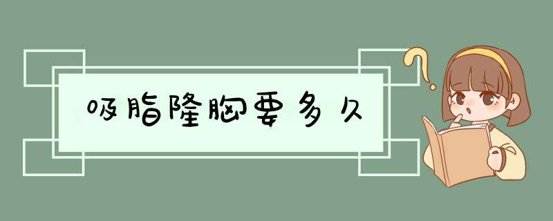 吸脂隆胸要多久