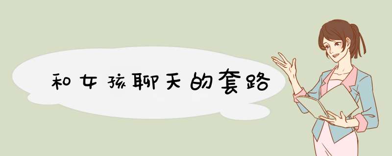 和女孩聊天的套路
