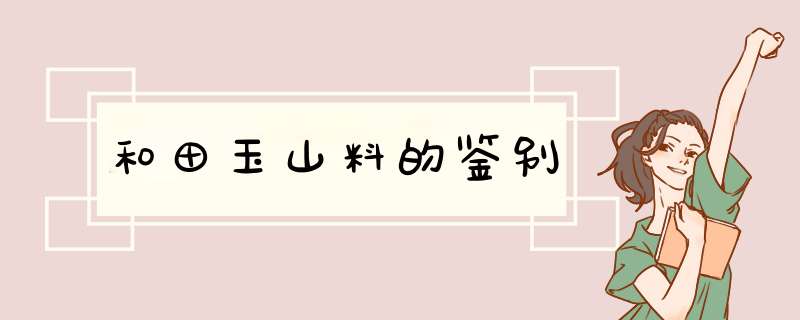 和田玉山料的鉴别