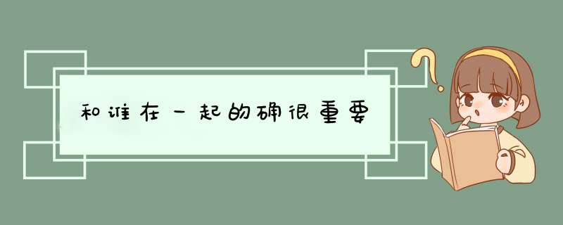 和谁在一起的确很重要