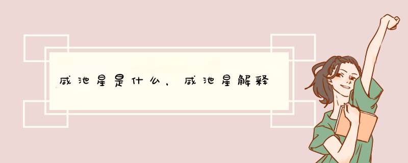 咸池星是什么，咸池星解释