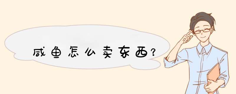 咸鱼怎么卖东西？