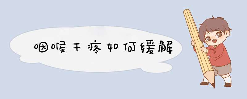 咽喉干疼如何缓解