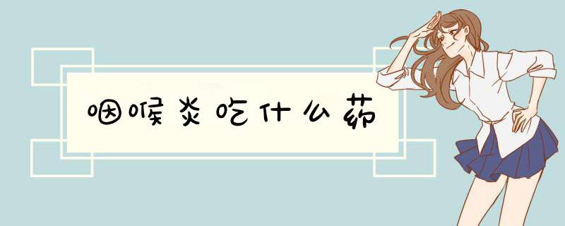 咽喉炎吃什么药