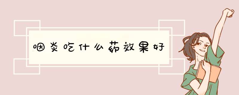 咽炎吃什么药效果好