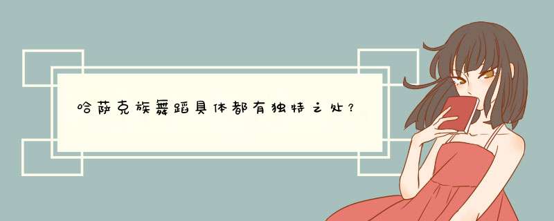 哈萨克族舞蹈具体都有独特之处？