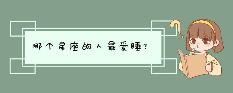 哪个星座的人最爱睡？