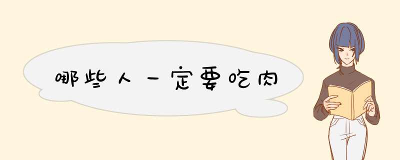 哪些人一定要吃肉