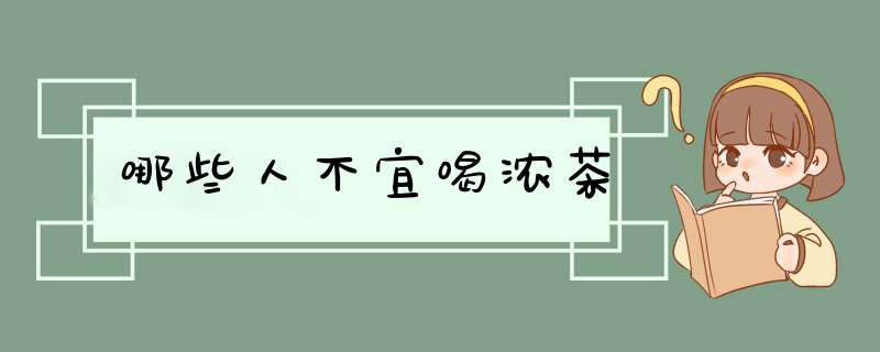 哪些人不宜喝浓茶