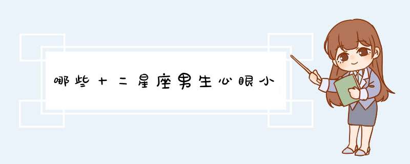 哪些十二星座男生心眼小