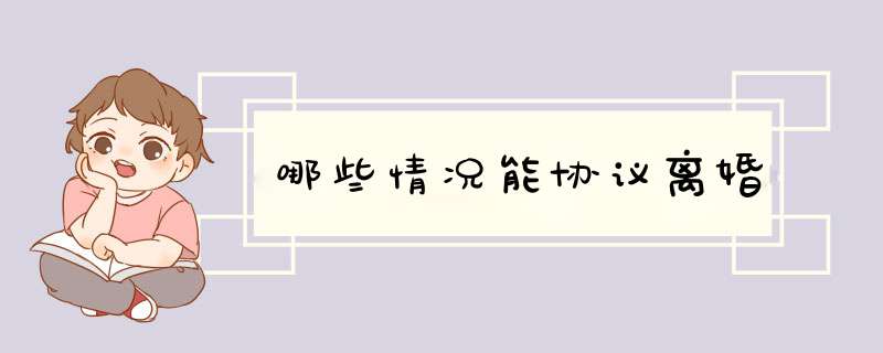 哪些情况能协议离婚
