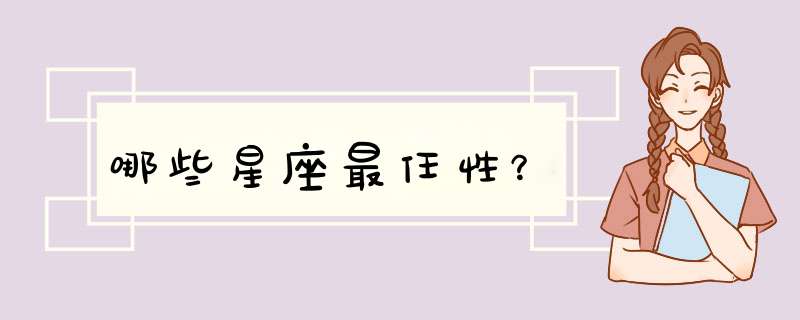 哪些星座最任性？
