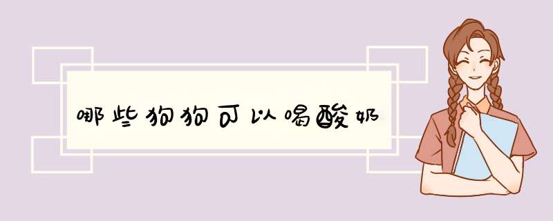 哪些狗狗可以喝酸奶