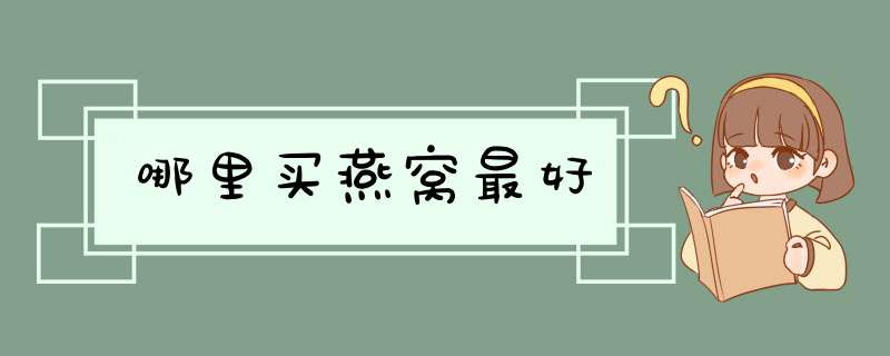 哪里买燕窝最好