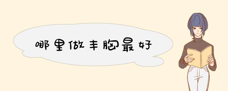 哪里做丰胸最好