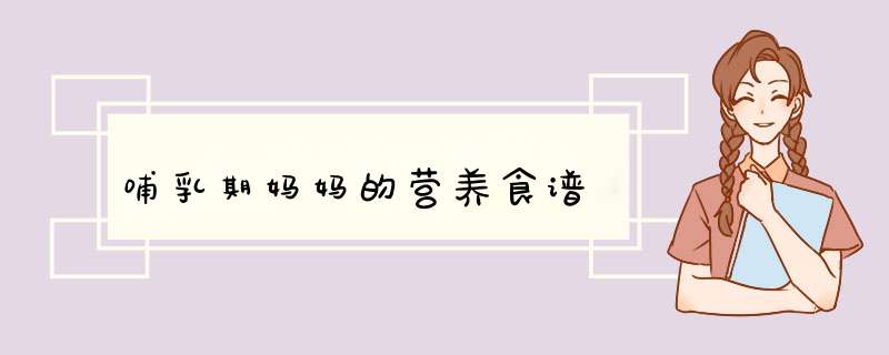 哺乳期妈妈的营养食谱