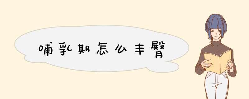 哺乳期怎么丰臀