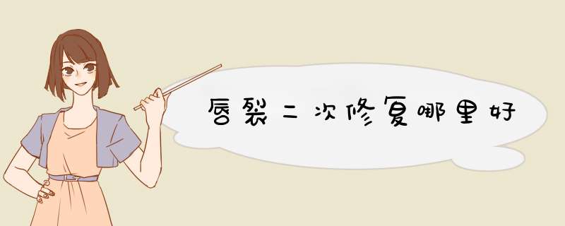 唇裂二次修复哪里好