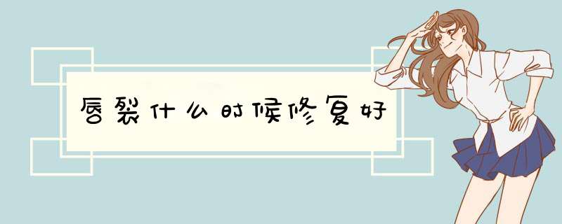 唇裂什么时候修复好