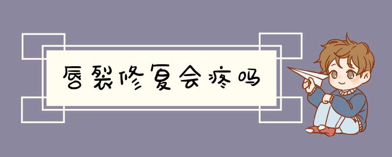 唇裂修复会疼吗