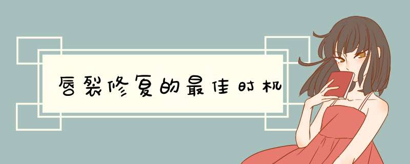 唇裂修复的最佳时机