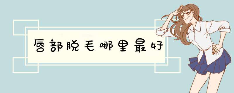 唇部脱毛哪里最好