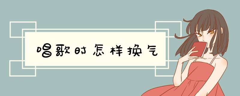 唱歌时怎样换气