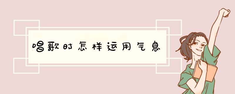 唱歌时怎样运用气息