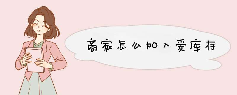 商家怎么加入爱库存