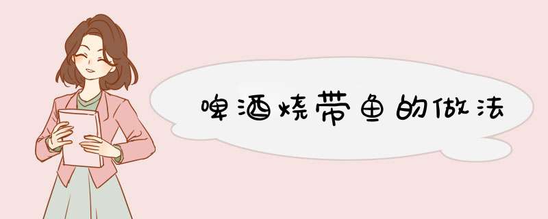 啤酒烧带鱼的做法