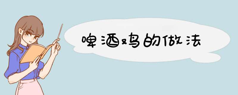 啤酒鸡的做法