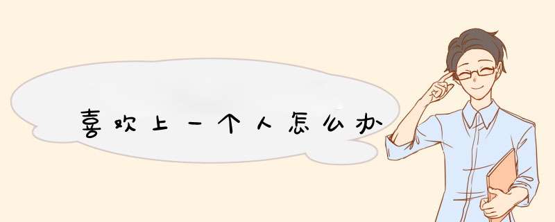 喜欢上一个人怎么办