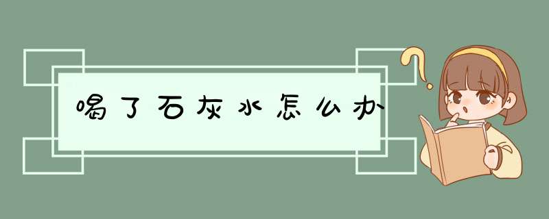 喝了石灰水怎么办