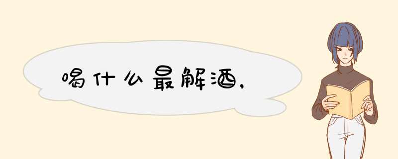 喝什么最解酒，