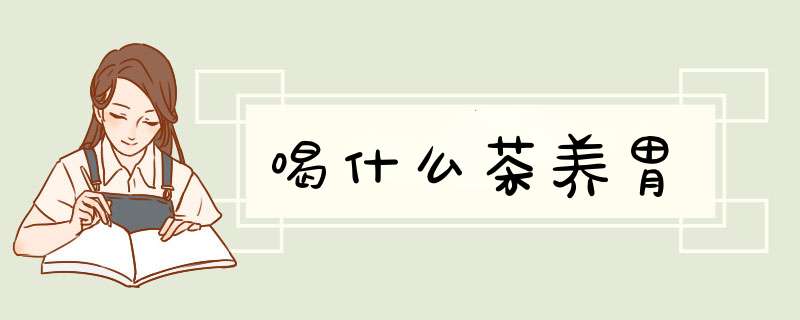 喝什么茶养胃