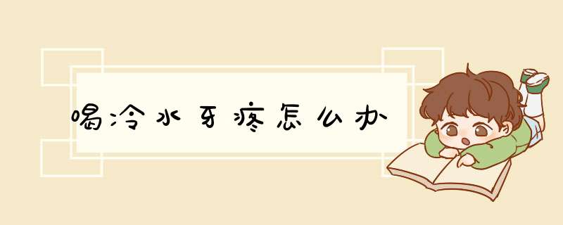 喝冷水牙疼怎么办