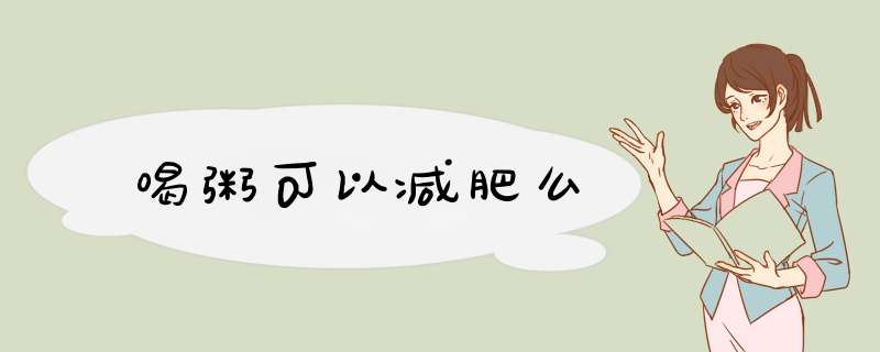喝粥可以减肥么