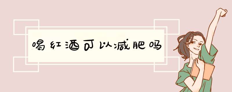 喝红酒可以减肥吗
