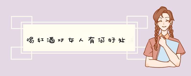 喝红酒对女人有何好处