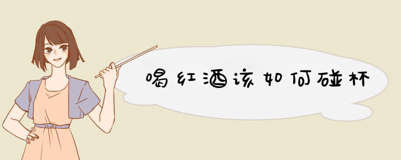 喝红酒该如何碰杯