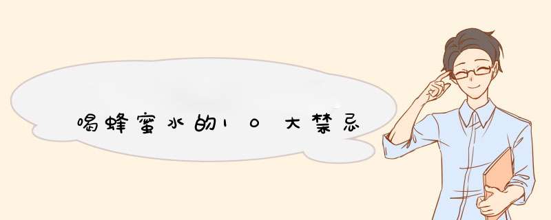 喝蜂蜜水的10大禁忌