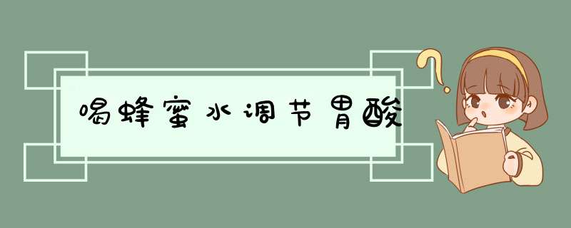 喝蜂蜜水调节胃酸