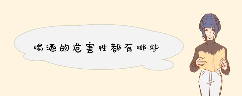 喝酒的危害性都有哪些