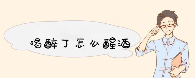 喝醉了怎么醒酒