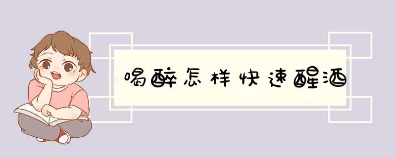 喝醉怎样快速醒酒